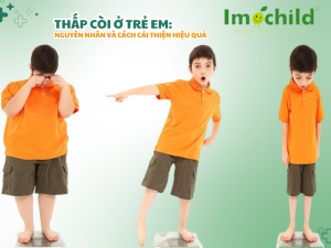 Thấp còi ở trẻ em: Nguyên nhân và cách cải thiện hiệu quả